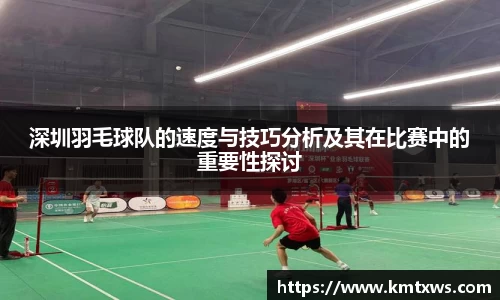 深圳羽毛球队的速度与技巧分析及其在比赛中的重要性探讨